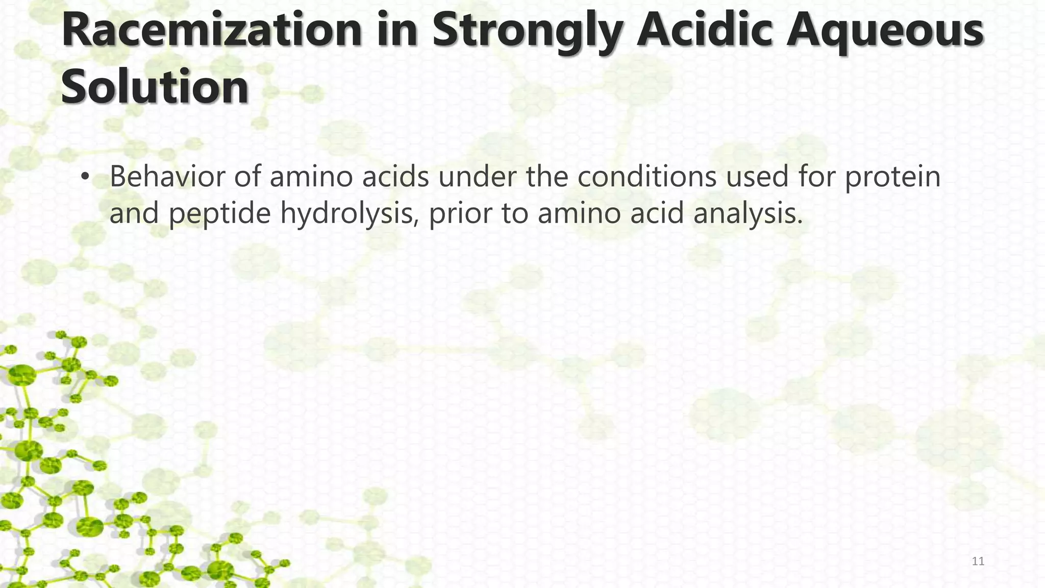 Racemization in Strongly Acidic Aqueous
Solution
• Behavior of amino acids under the conditions used for protein
and peptide hydrolysis, prior to amino acid analysis.
11
 