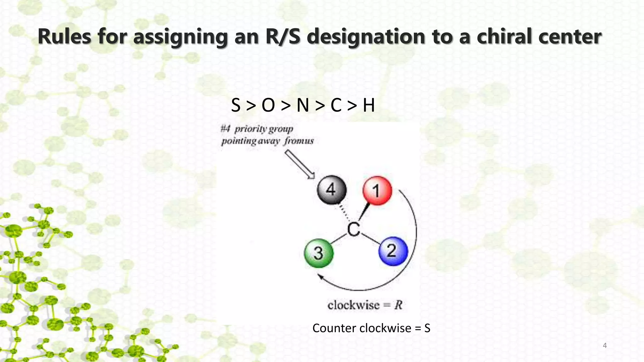 Rules for assigning an R/S designation to a chiral center
4
S > O > N > C > H
Counter clockwise = S
 