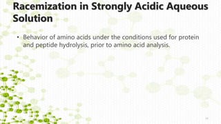Racemization in Strongly Acidic Aqueous
Solution
• Behavior of amino acids under the conditions used for protein
and peptide hydrolysis, prior to amino acid analysis.
11
 