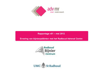 Rapportage v01 – mei 2012

Ervaring van bijnierpatiënten met het Radboud Adrenal Centre
 