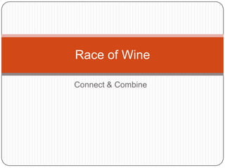 Race of Wine

Connect & Combine
 