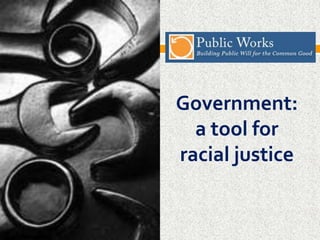 Government: a Tool for Racial Justice
October 2013

 