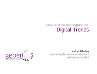 socializing the event experience:

Digital Trends

Heather Whaling
heather@gebencommunication.com
prtini.com • @prTini

#RRM13 • @prTini

 