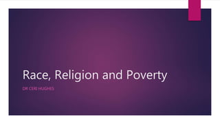 Race, Religion and Poverty
DR CERI HUGHES
 