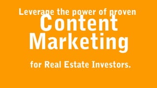 Leverage the power of proven
Content
Marketing
for Real Estate Investors.
 