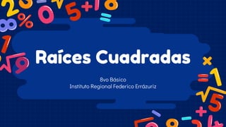 Raíces Cuadradas
8vo Básico
Instituto Regional Federico Errázuriz
 