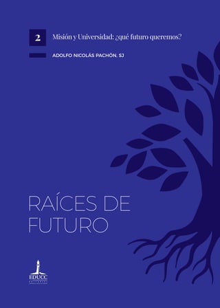 2
Adolfo Nicolás Pachón, sj
Misión y Universidad: ¿qué futuro queremos?
 