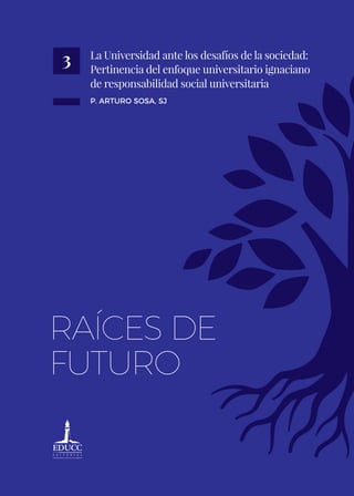 1
3
P. Arturo Sosa, sj
La Universidad ante los desafíos de la sociedad:
Pertinencia del enfoque universitario ignaciano
de responsabilidad social universitaria
 