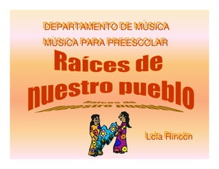 DEPARTAMENTO DE MÚSICA
DEPARTAMENTO DE MÚSICA
MÚSICA PARA PREESCOLAR
MÚSICA PARA PREESCOLAR




                 Lola Rincón
                 Lola Rincón
 