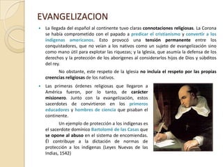 SINCRETISMO CULTURALEl intento de los españoles de imponer el cristianismo no pudo erradicar las concepciones religiosas que tenían los aborígenes antes del descubrimiento del continente. Esto dio como resultado el sincretismo cultural, surgiendo una combinación de creencias.*Sincretismo: “intento de conciliar doctrinas distintas. Comúnmente se entiende que estas uniones no guardan una coherencia sustancial. También se utiliza en alusión a la cultura o la religión para resaltar su carácter de fusión y asimilación de elementos diferentes.”Esto explica que hoy en día existan en nuestro país variadas expresiones del mundo religioso cristiano. La fiesta de la Virgen de La Tirana en la zona andina del territorio nacional es un claro ejemplo.RESISTENCIA INDIGENAA medida que los españoles avanzaban hacia el sur, la resistencia de la población indígena fue en aumento. 		Los indígenas del norte chileno, de gran influencia incásica, en su mayoría fueron un apoyo para el ejército hispano.		En la zona central, losPicunche, luego de un primer alzamiento (destrucción de Santiago en 1541) fueron apaciguados e incorporados al sistema de encomienda.		Por otro lado, la resistencia Mapuche significó el comienzo de una guerra permanente, intensa y costosa, la Guerra de Arauco, con la que se hace referencia al largo conflicto sostenido entre españoles y mapuche a lo largo de todo el periodo colonial		Las acciones bélicas se llevan a cabo de forma constante. La vida social, económica y política quedó marcada con un sello militar. Se temía por una sublevación araucana. Las dos sublevaciones más importantes fueron las de 1553, tras la muerte de Valdivia, y la de 1598, Batalla de Curalabay destrucción de las siete ciudades al sur del BíoBío.