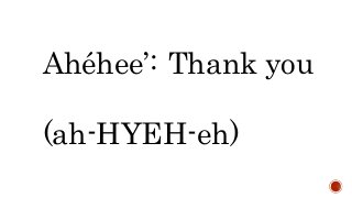 Ahéhee’:
(ah-HYEH-eh)
Thank you
 