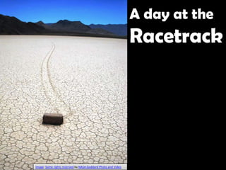 A day at the
Racetrack
Image: Some rights reserved by NASA Goddard Photo and Video
 