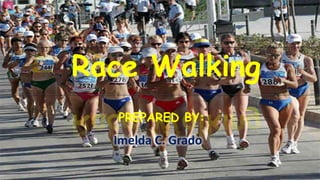 Race Walking
PREPARED BY:
Imelda C. Grado
 