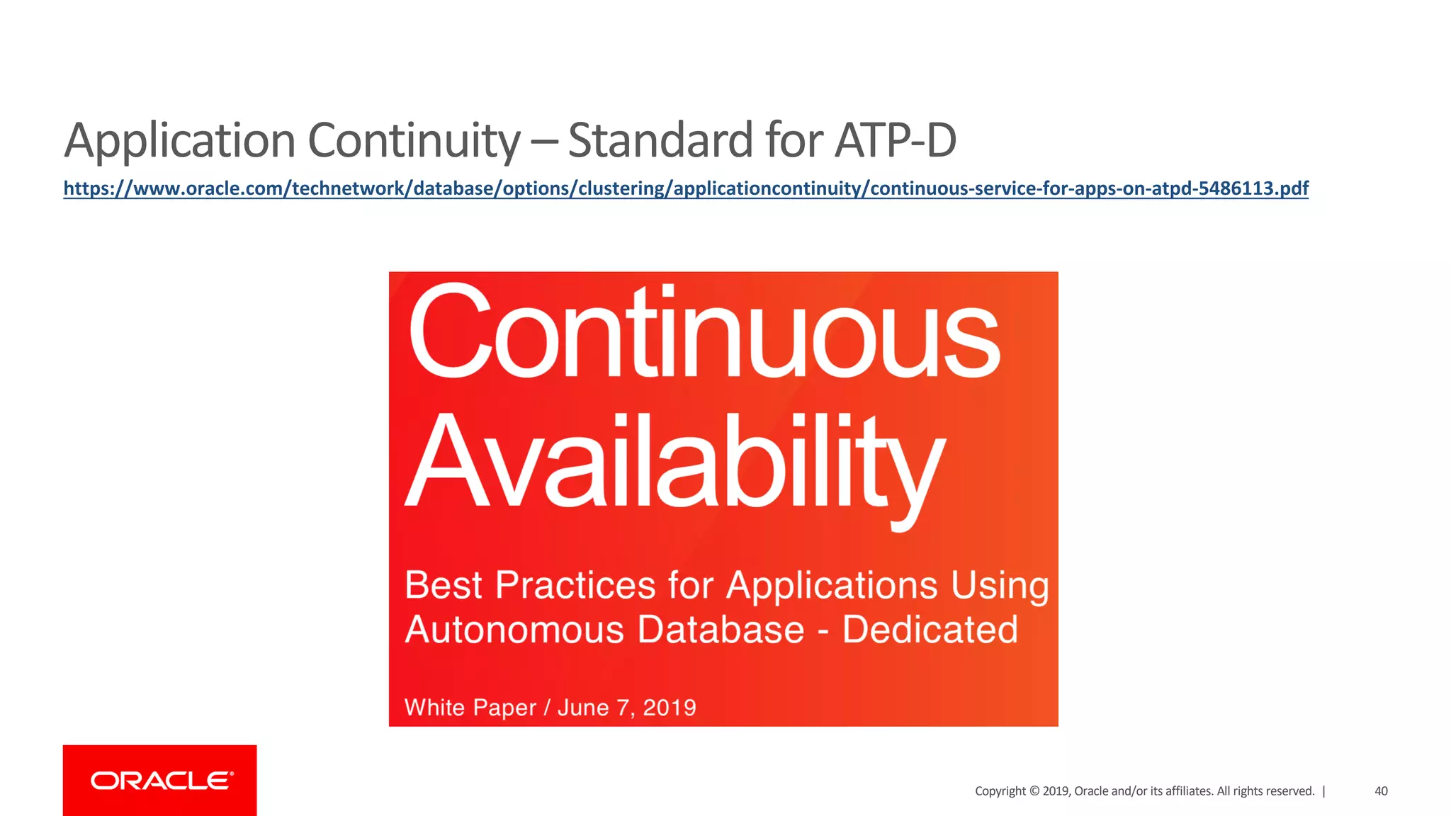 40Copyright © 2019, Oracle and/or its affiliates. All rights reserved. |
Application Continuity – Standard for ATP-D
https://www.oracle.com/technetwork/database/options/clustering/applicationcontinuity/continuous-service-for-apps-on-atpd-5486113.pdf
 