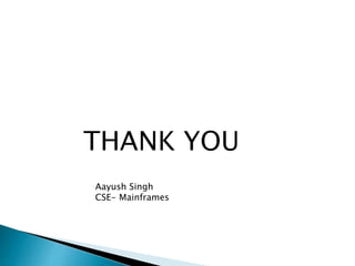 THANK YOU
Aayush Singh
CSE- Mainframes
 