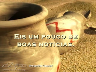 Eis um pouco de
 boas noticias.


   Proverbio Cinese!
 