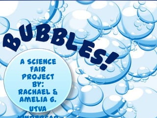 A Science
   Fair
 Project
    by:
Rachael &
Amelia G.
   UTVA
 