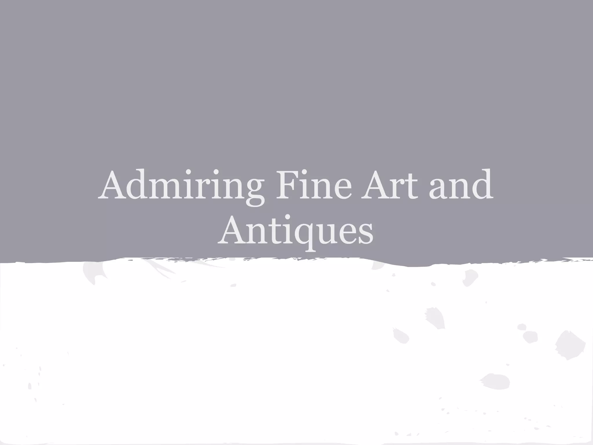 Admiring Fine Art and
Antiques