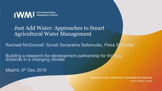 Just Add Water: Approaches to Smart
Agricultural Water Management
Rachael McDonnell, Sonali Senaratna Sellamuttu, Petra Sc...