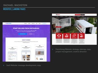 RACHAEL WACHSTEIN
WEBSITES | LANDING PAGES
▸ SaaS Website: message development, copy
▸ Franchising Website: strategy, site...