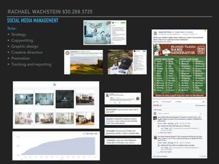RACHAEL WACHSTEIN 630.269.3725
SOCIAL MEDIA MANAGEMENT
Role:
• Strategy
• Copywriting
• Graphic design
• Creative directio...