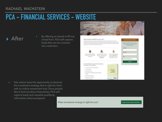 RACHAEL WACHSTEIN
PCA - FINANCIAL SERVICES - WEBSITE
▸ After
▸ By offering an ebook to ﬁll out
a lead form, PCA will captu...