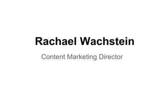 Rachael Wachstein
Content Marketing Director

 