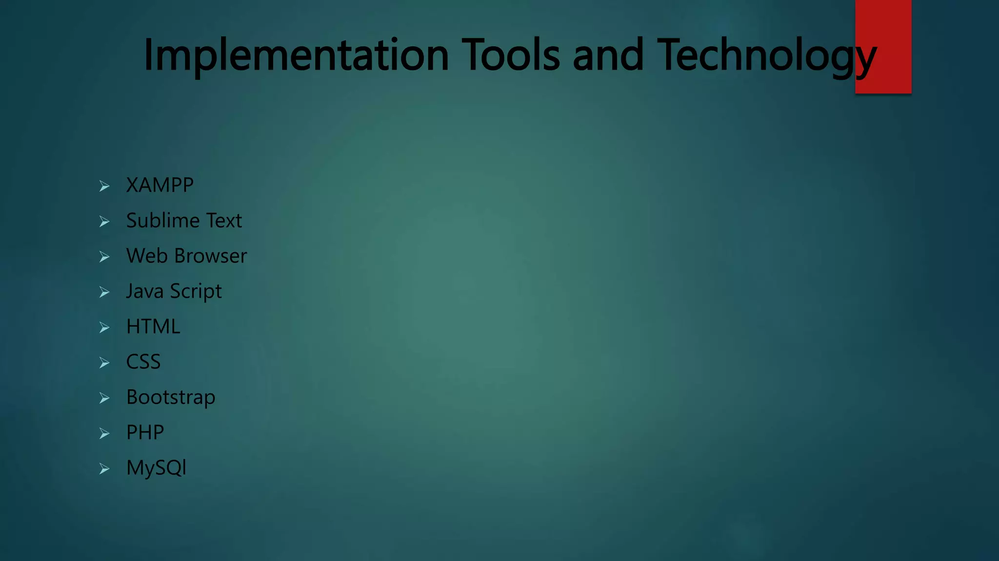 Implementation Tools and Technology
 XAMPP
 Sublime Text
 Web Browser
 Java Script
 HTML
 CSS
 Bootstrap
 PHP
 MySQl
 