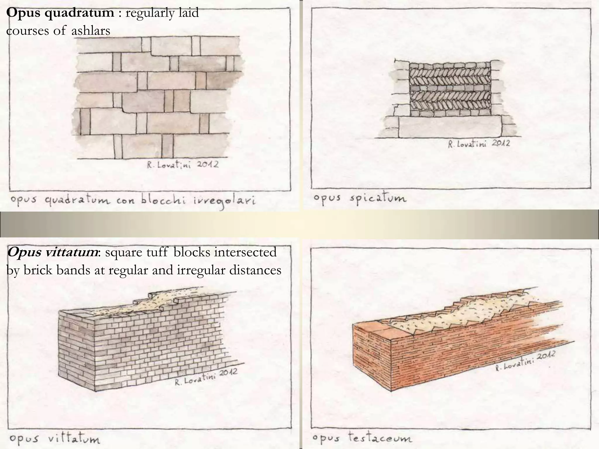 Opus quadratum : regularly laid
courses of ashlars
Opus vittatum: square tuff blocks intersected
by brick bands at regular and irregular distances
 
