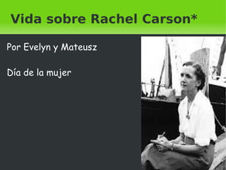 Vida sobre Rachel Carson*

Por Evelyn y Mateusz

Día de la mujer
 