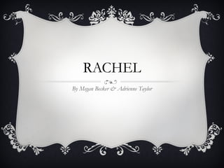 RACHEL By Megan Becker & Adrienne Taylor 
