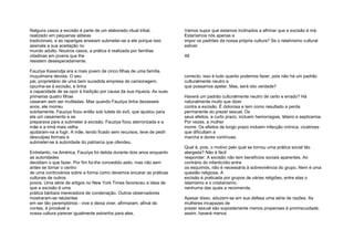 Nalguns casos a excisão é parte de um elaborado ritual tribal,
realizado em pequenas aldeias
tradicionais, e as raparigas anseiam submeter-se a ele porque isso
assinala a sua aceitação no
mundo adulto. Noutros casos, a prática é realizada por famílias
citadinas em jovens que lhe
resistem desesperadamente.
Fauziya Kassindja era a mais jovem de cinco filhas de uma família
muçulmana devota. O seu
pai, proprietário de uma bem sucedida empresa de camionagem,
opunha-se à excisão, e tinha
a capacidade de se opor à tradição por causa da sua riqueza. As suas
primeiras quatro filhas
casaram sem ser mutiladas. Mas quando Fauziya tinha dezasseis
anos, ele morreu
subitamente. Fauziya ficou então sob tutela do avô, que ajustou para
ela um casamento e se
preparava para a submeter à excisão. Fauziya ficou aterrorizada e a
mãe e a irmã mais velha
ajudaram-na a fugir. A mãe, tendo ficado sem recursos, teve de pedir
desculpas formais e
submeter-se à autoridade do patriarca que ofendeu.
Entretanto, na América, Fauziya foi detida durante dois anos enquanto
as autoridades
decidiam o que fazer. Por fim foi-lhe concedido asilo, mas não sem
antes se tornar o centro
de uma controvérsia sobre a forma como devemos encarar as práticas
culturais de outros
povos. Uma série de artigos no New York Times favoreceu a ideia de
que a excisão é uma
prática bárbara merecedora de condenação. Outros observadores
mostraram-se relutantes
em ser tão peremptórios - vive e deixa viver, afirmaram; afinal de
contas, é provável a
nossa cultura parecer igualmente estranha para eles.
Vamos supor que estamos inclinados a afirmar que a excisão é má.
Estaríamos nós apenas a
impor os padrões da nossa própria cultura? Se o relativismo cultural
estiver
48
correcto, isso é tudo quanto podemos fazer, pois não há um padrão
culturalmente neutro a
que possamos apelar. Mas, será isto verdade?
Haverá um padrão culturalmente neutro de certo e errado? Há
naturalmente muito que dizer
contra a excisão. É dolorosa e tem como resultado a perda
permanente do prazer sexual. Os
seus efeitos, a curto prazo, incluem hemorragias, tétano e septicemia.
Por vezes, a mulher
morre. Os efeitos de longo prazo incluem infecção crónica, cicatrizes
que dificultam a
marcha e dores contínuas.
Qual é, pois, o motivo pelo qual se tornou uma prática social tão
alargada? Não é fácil
responder. A excisão não tem benefícios sociais aparentes. Ao
contrário do infanticídio entre
os esquimós, não é necessária à sobrevivência do grupo. Nem é uma
questão religiosa. A
excisão é praticada por grupos de várias religiões, entre elas o
islamismo e o cristianismo,
nenhuma das quais a recomenda.
Apesar disso, aduzem-se em sua defesa uma série de razões. As
mulheres incapazes de
prazer sexual são supostamente menos propensas à promiscuidade;
assim, haverá menos
 