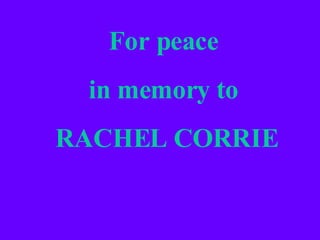 For peace  in memory to  RACHEL CORRIE 