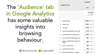 @rachellcostello brightonSEO
The ’Audience’ tab
in Google Analytics
has some valuable
insights into
browsing
behaviour.
 