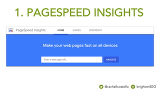 1. PAGESPEED INSIGHTS
@rachellcostello brightonSEO
 