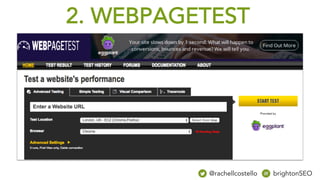 2. WEBPAGETEST
@rachellcostello brightonSEO
 