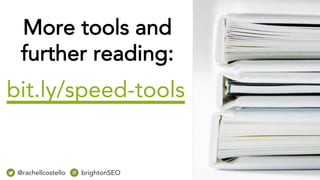 @rachellcost brightonSEO
bit.ly/speed-tools
@rachellcostello brightonSEO
More tools and
further reading:
 