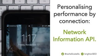 Personalising
performance by
connection:
Network
Information API.
@rachellcostello brightonSEO
 