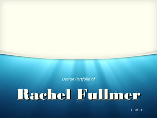 1 of 8
Rachel FullmerRachel Fullmer
Design Portfolio of
 