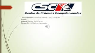 Unidad educativa: centro de sistemas computacionales
Materia:
Maestra: Mariana Verde Sabino
Alumna: Rachel Martínez Hernández
 