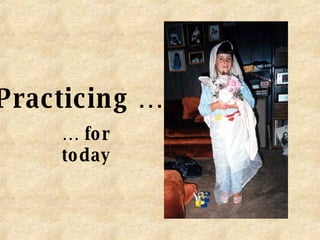 Practicing … …  for today 