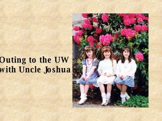 Outing to the UW  with Uncle Joshua 