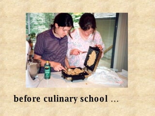 before culinary school … 