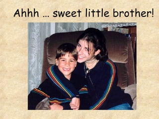 Ahhh … sweet little brother! 