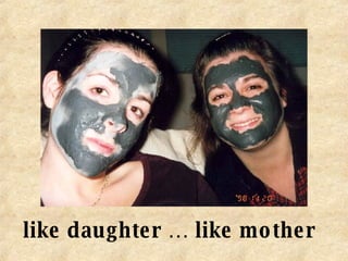 like daughter … like mother 