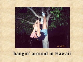 hangin’ around in Hawaii 