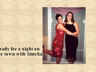 ready for a night on  the town with Simcha 