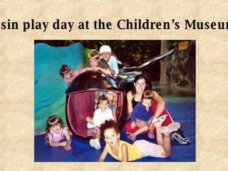 cousin play day at the Children’s Museum 