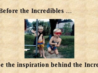 Before the Incredibles … … maybe the inspiration behind the Incredibles? 