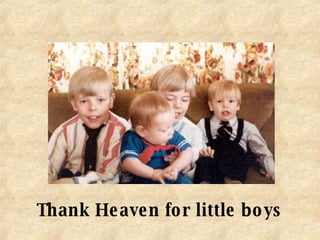 Thank Heaven for little boys 
